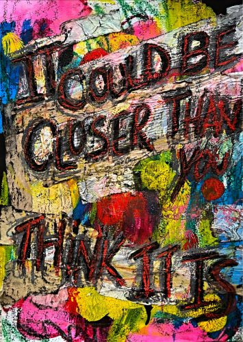 IT COULD BE CLOSER THAN YOU THINK IT IS