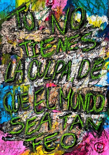 TU NO TIENES LA CULPA DE QUE EL MUNDO SEA TAN FEO